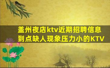 盖州夜店ktv近期招聘信息到点缺人现象压力小的KTV